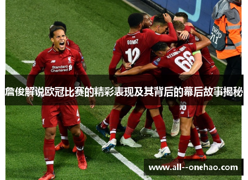 詹俊解说欧冠比赛的精彩表现及其背后的幕后故事揭秘 詹俊解说欧冠比赛的精彩表现及其背后的幕后故事揭秘