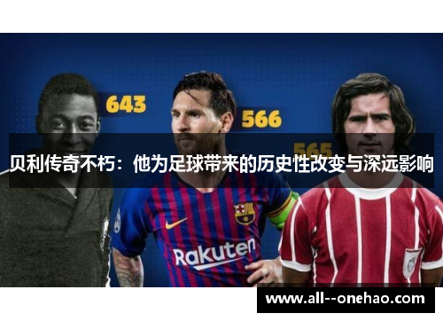 贝利传奇不朽：他为足球带来的历史性改变与深远影响